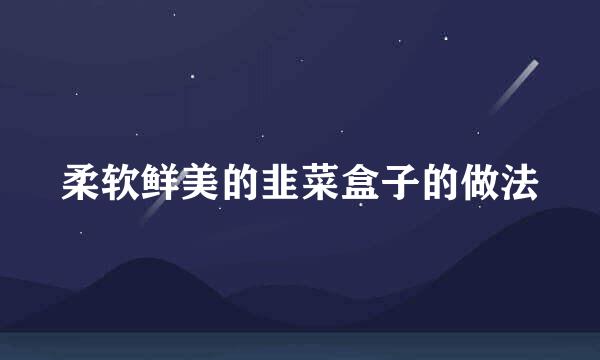 柔软鲜美的韭菜盒子的做法