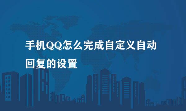 手机QQ怎么完成自定义自动回复的设置