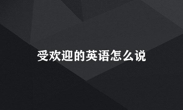 受欢迎的英语怎么说