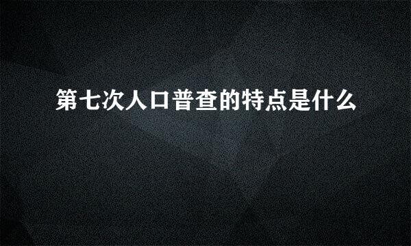 第七次人口普查的特点是什么