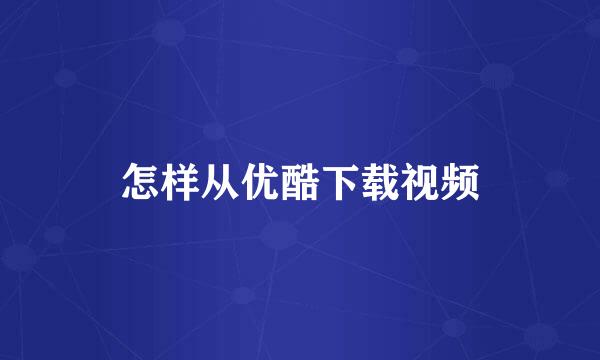 怎样从优酷下载视频