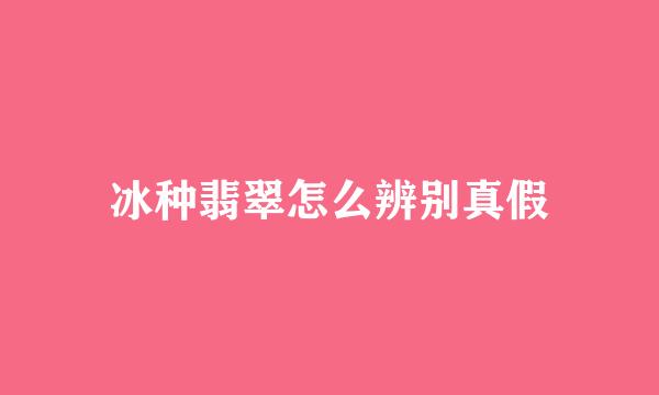 冰种翡翠怎么辨别真假