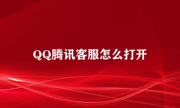 QQ腾讯客服怎么打开
