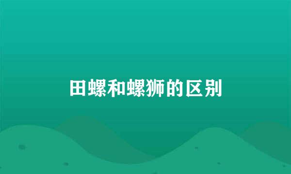 田螺和螺狮的区别