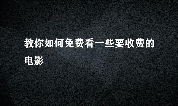 教你如何免费看一些要收费的电影