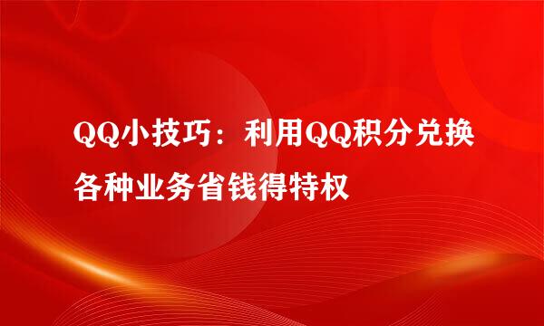 QQ小技巧：利用QQ积分兑换各种业务省钱得特权