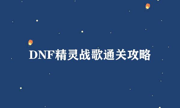 DNF精灵战歌通关攻略