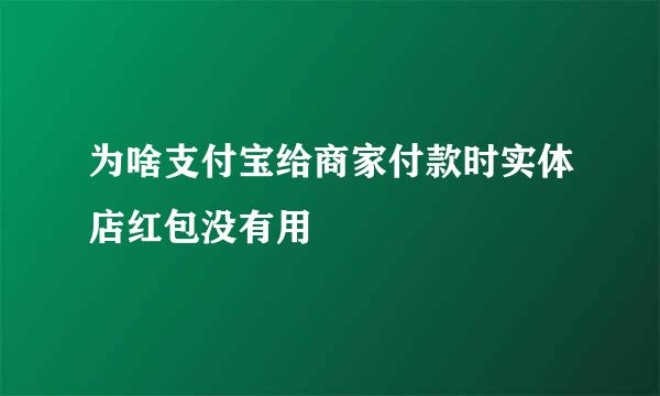 为啥支付宝给商家付款时实体店红包没有用