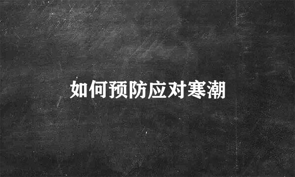 如何预防应对寒潮