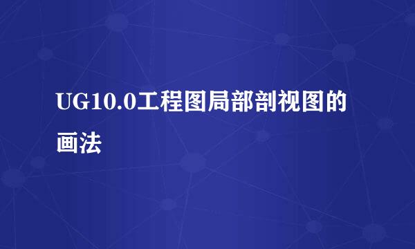 UG10.0工程图局部剖视图的画法