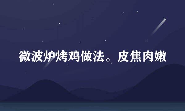 微波炉烤鸡做法。皮焦肉嫩