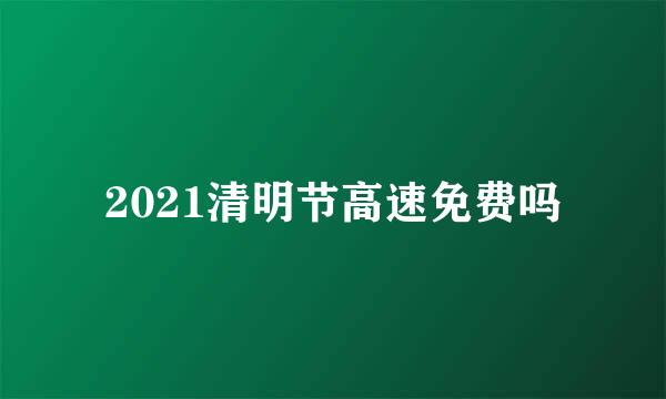 2021清明节高速免费吗