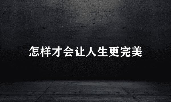 怎样才会让人生更完美