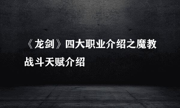 《龙剑》四大职业介绍之魔教战斗天赋介绍