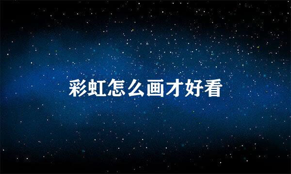 彩虹怎么画才好看