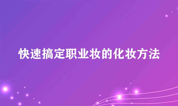 快速搞定职业妆的化妆方法