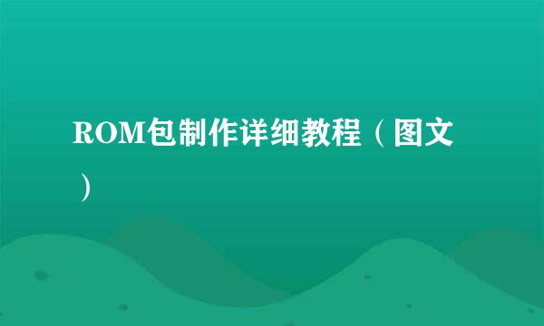 ROM包制作详细教程（图文）