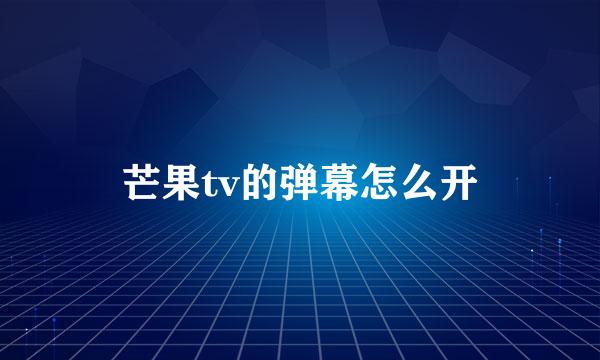 芒果tv的弹幕怎么开