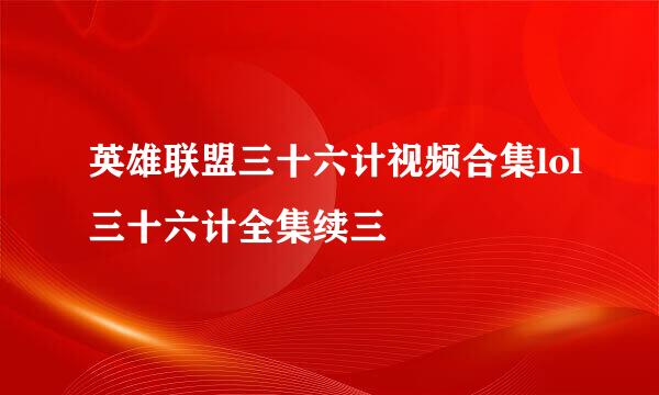 英雄联盟三十六计视频合集lol三十六计全集续三