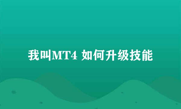 我叫MT4 如何升级技能