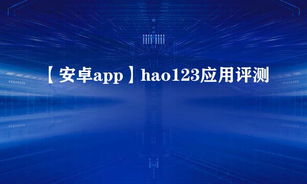 【安卓app】hao123应用评测