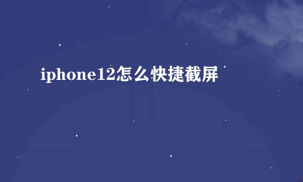 iphone12怎么快捷截屏