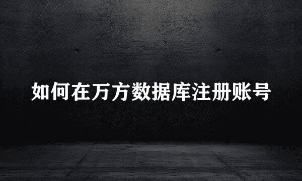 如何在万方数据库注册账号