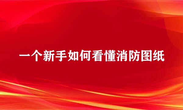 一个新手如何看懂消防图纸