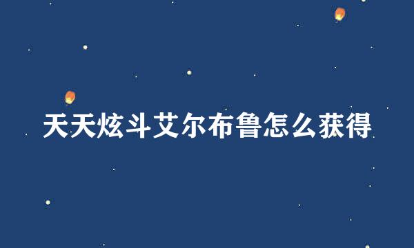 天天炫斗艾尔布鲁怎么获得