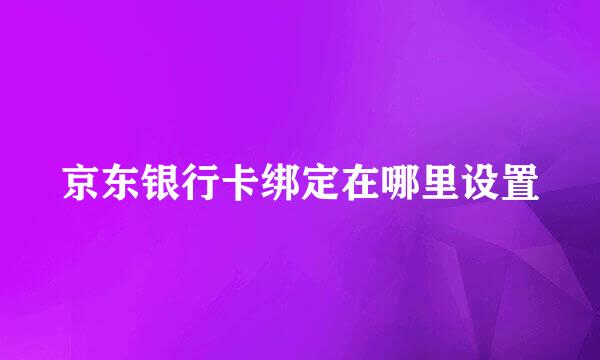 京东银行卡绑定在哪里设置