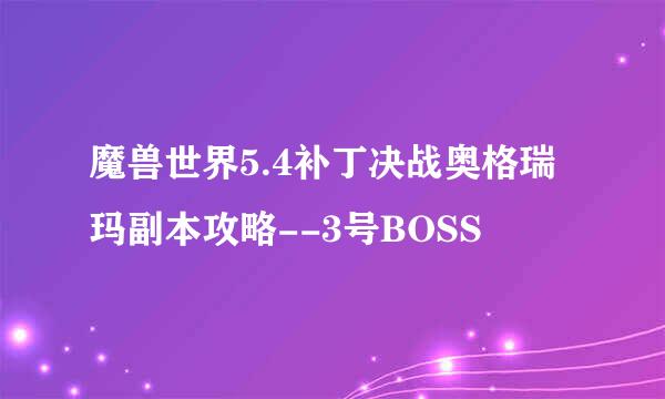 魔兽世界5.4补丁决战奥格瑞玛副本攻略--3号BOSS
