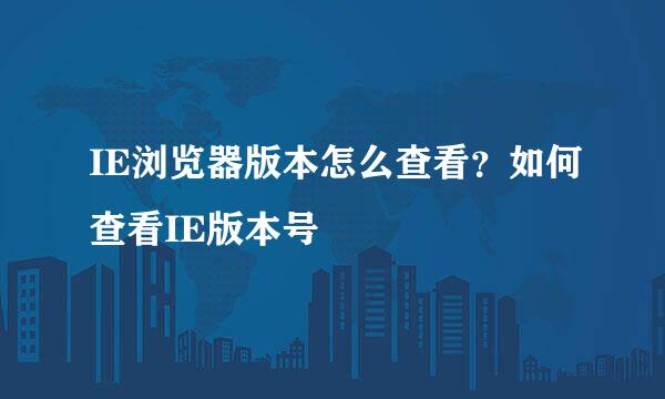 IE浏览器版本怎么查看？如何查看IE版本号