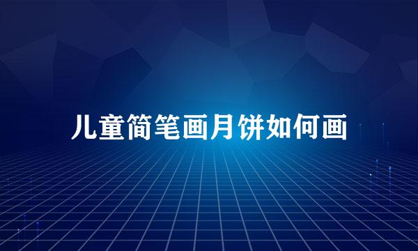 儿童简笔画月饼如何画