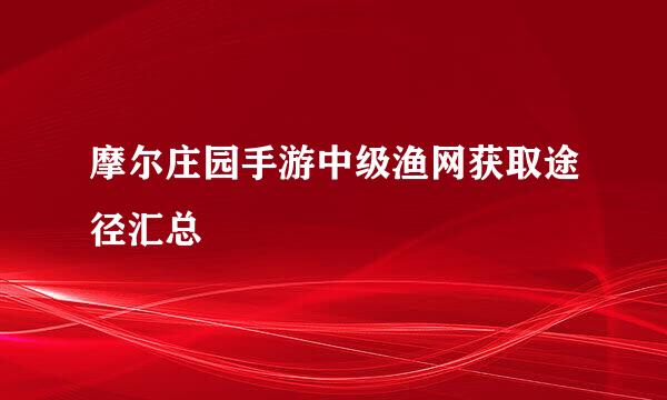 摩尔庄园手游中级渔网获取途径汇总