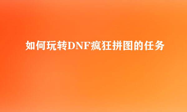如何玩转DNF疯狂拼图的任务