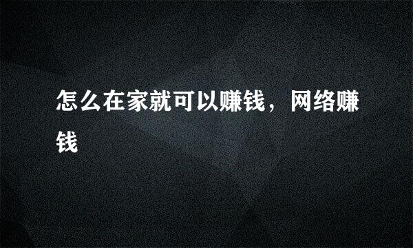 怎么在家就可以赚钱，网络赚钱