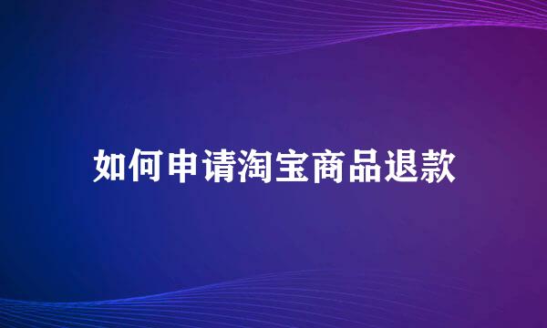 如何申请淘宝商品退款