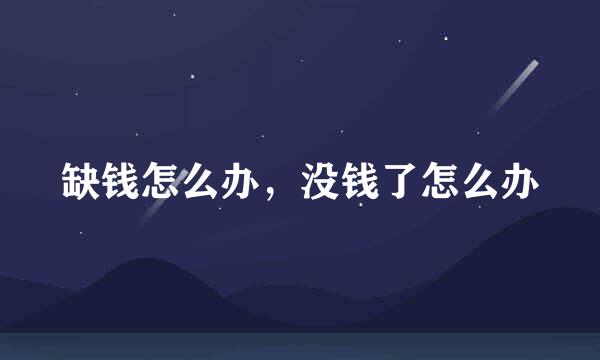 缺钱怎么办，没钱了怎么办