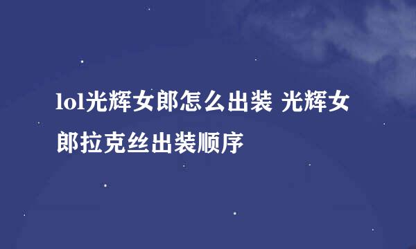 lol光辉女郎怎么出装 光辉女郎拉克丝出装顺序