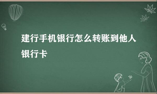 建行手机银行怎么转账到他人银行卡