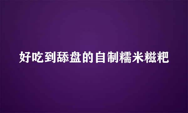 好吃到舔盘的自制糯米糍粑