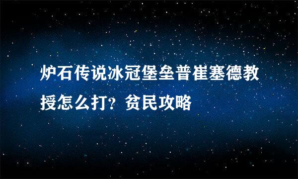 炉石传说冰冠堡垒普崔塞德教授怎么打？贫民攻略