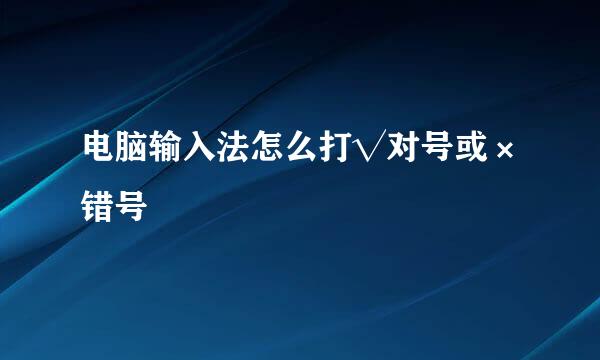 电脑输入法怎么打√对号或×错号