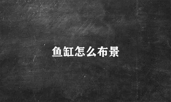鱼缸怎么布景