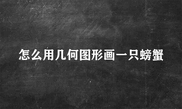 怎么用几何图形画一只螃蟹