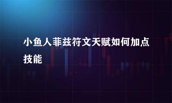 小鱼人菲兹符文天赋如何加点技能