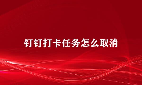 钉钉打卡任务怎么取消