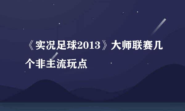 《实况足球2013》大师联赛几个非主流玩点