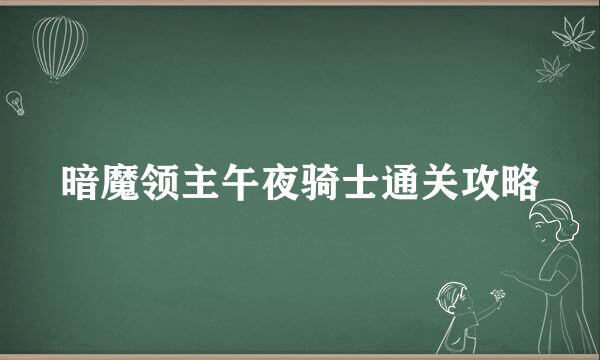 暗魔领主午夜骑士通关攻略