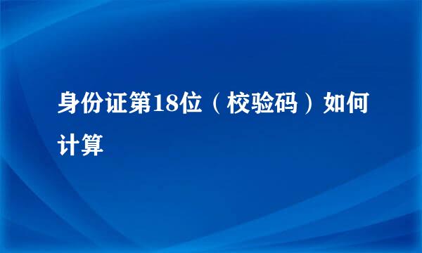 身份证第18位（校验码）如何计算